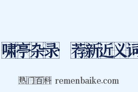 啸亭杂录·荐新近义词是什么意思的图片